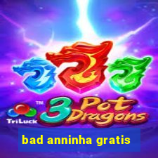 bad anninha gratis